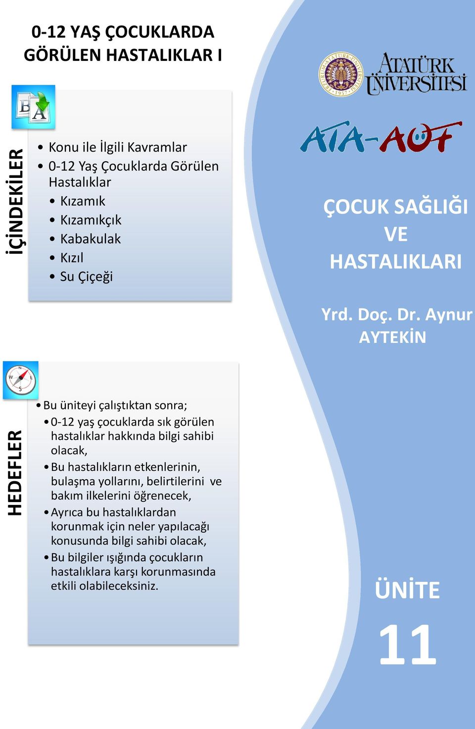 Aynur AYTEKİN HEDEFLER Bu üniteyi çalıştıktan sonra; 0-12 yaş çocuklarda sık görülen hastalıklar hakkında bilgi sahibi olacak, Bu hastalıkların