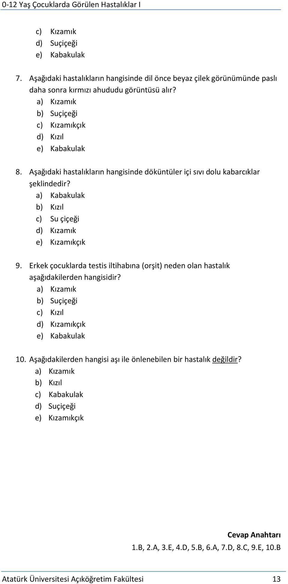 a) Kabakulak b) Kızıl c) Su çiçeği d) Kızamık e) Kızamıkçık 9. Erkek çocuklarda testis iltihabına (orşit) neden olan hastalık aşağıdakilerden hangisidir?