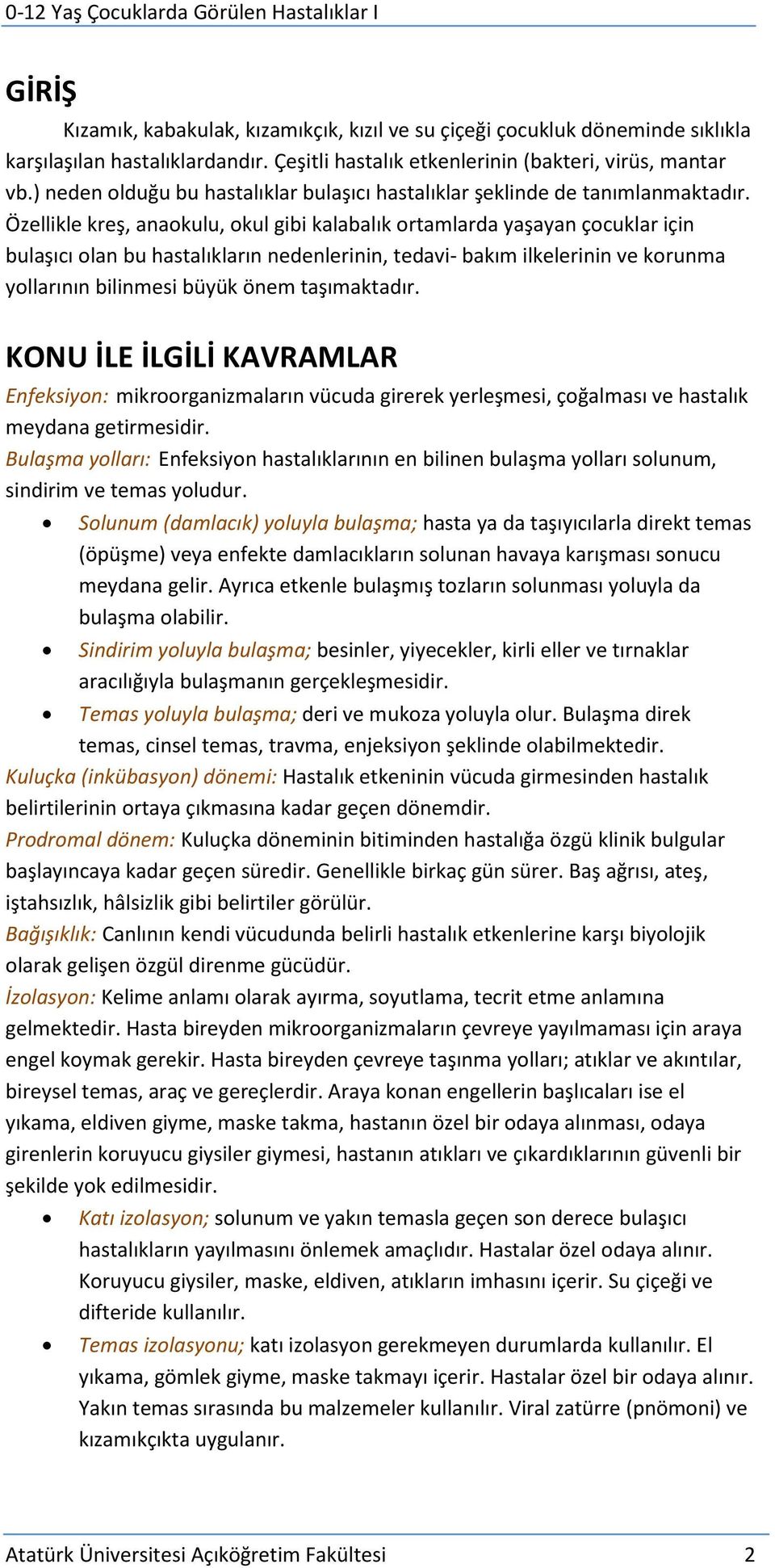 Özellikle kreş, anaokulu, okul gibi kalabalık ortamlarda yaşayan çocuklar için bulaşıcı olan bu hastalıkların nedenlerinin, tedavi- bakım ilkelerinin ve korunma yollarının bilinmesi büyük önem