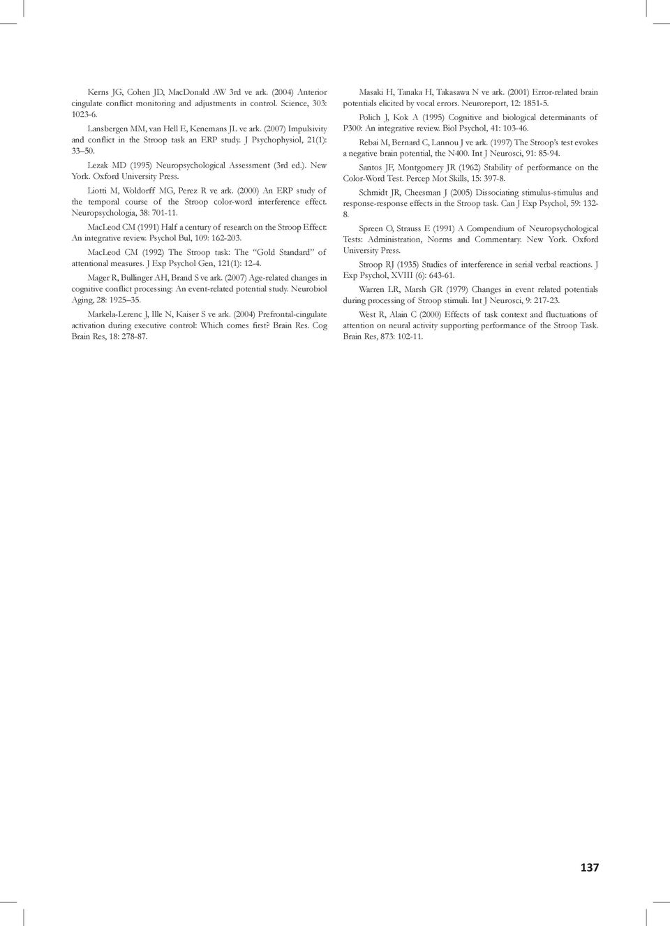 Liotti M, Woldorff MG, Perez R ve ark. (2000) An ERP study of the temporal course of the Stroop color-word interference effect. Neuropsychologia, 38: 701-11.