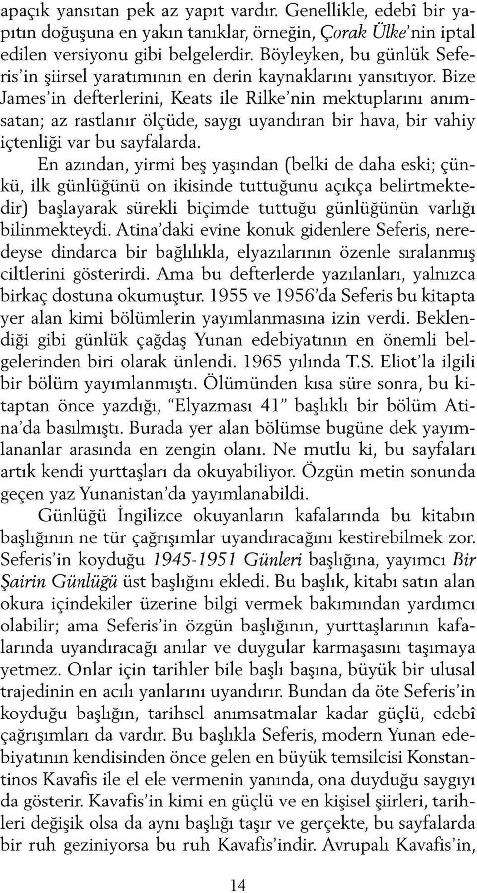 Bi ze James in defterlerini, Keats ile Rilke nin mektuplarını anımsatan; az rastlanır ölçüde, say gı uyandıran bir hava, bir vahiy içtenliği var bu sayfalarda.