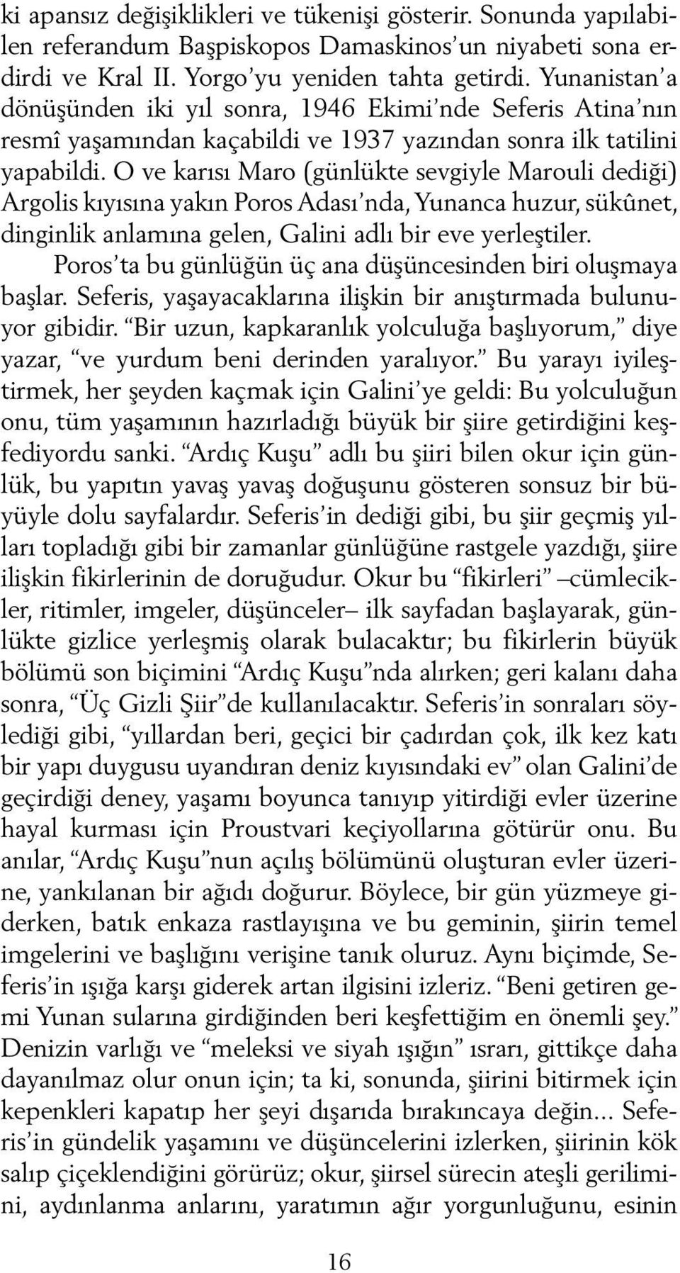 O ve karısı Maro (günlükte sevgiyle Marouli dediği) Argolis kıyısına yakın Poros Adası nda, Yunanca hu zur, sükûnet, dinginlik anlamına gelen, Galini adlı bir eve yer leştiler.