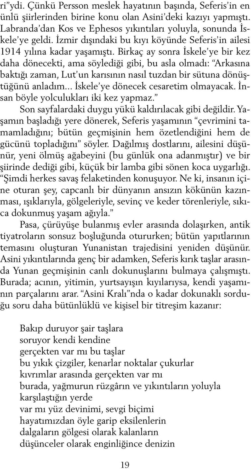 Birkaç ay sonra İskele ye bir kez daha dönecekti, ama söylediği gibi, bu asla olmadı: Ar kasına baktığı zaman, Lut un karısının nasıl tuzdan bir sütuna dönüştüğünü anladım.