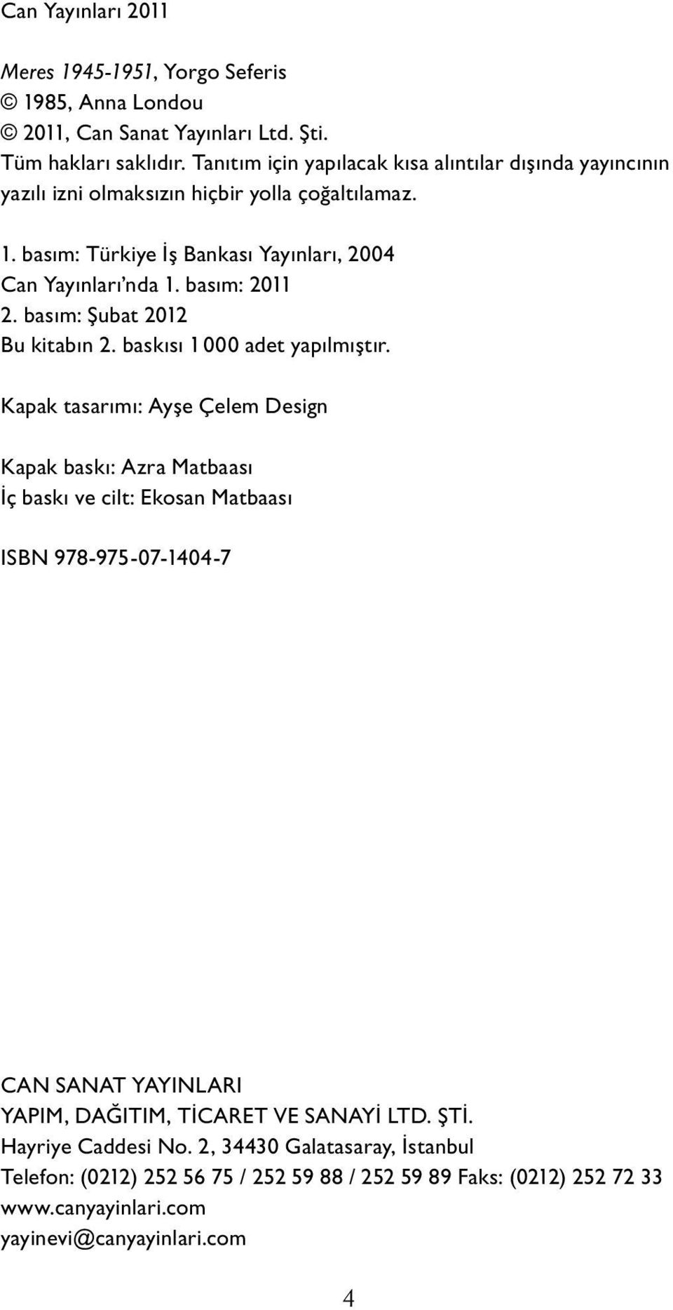 basım: Şubat 2012 Bu kitabın 2. baskısı 1 000 adet yapılmıştır.