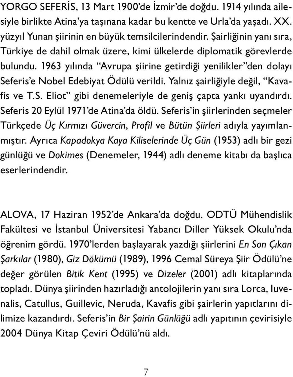 Yalnız şairliğiyle değil, Kavafis ve T.S. Eliot gibi denemeleriyle de geniş çapta yankı uyandırdı. Seferis 20 Eylül 1971 de Atina da öldü.