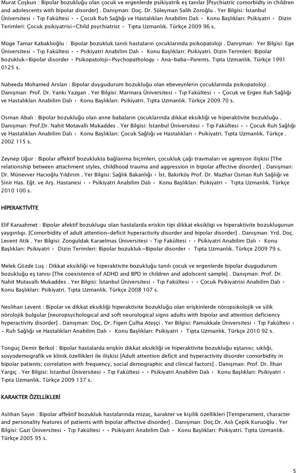 Türkçe 2009 96 s. Müge Tamar Kabaklıoğlu : Bipolar bozukluk tanılı hastaların çocuklarında psikopatoloji.