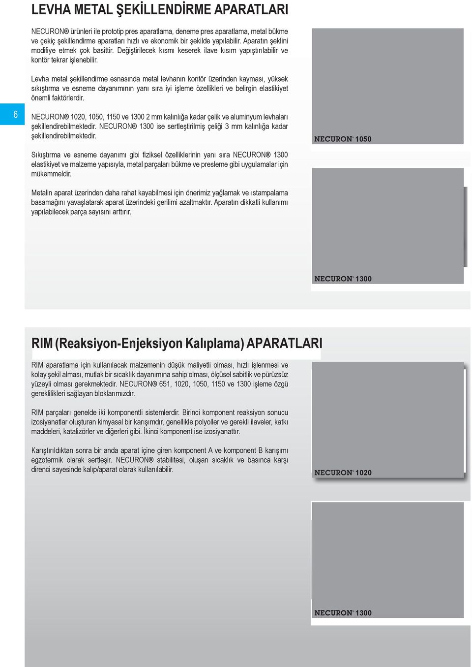 6 Levha metal şekillendirme esnasında metal levhanın kontör üzerinden kayması, yüksek sıkıştırma ve esneme dayanımının yanı sıra iyi işleme özellikleri ve belirgin elastikiyet önemli faktörlerdir.