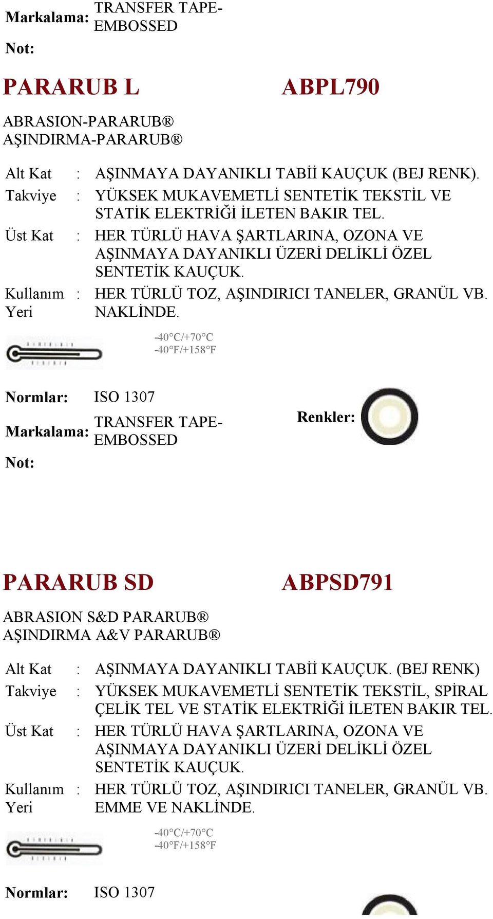 40 C/+70 C 40 F/+158 F EMBOSSED PARARUB SD ABRASION S&D PARARUB AŞINDIRMA A&V PARARUB ABPSD791 : AŞINMAYA DAYANIKLI TABİİ (BEJ RENK) : YÜKSEK MUKAVEMETLİ SENTETİK TEKSTİL, SPİRAL