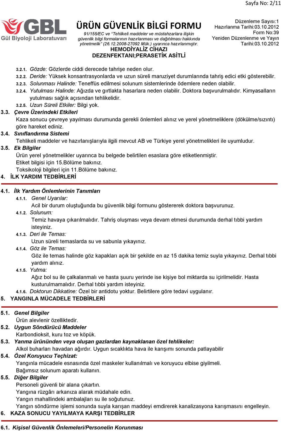 3.4. Sınıflandırma Sistemi Tehlikeli maddeler ve hazırlanışlarıyla ilgili mevcut AB ve Türkiye yerel yönetmelikleri ile uyumludur. 3.5.