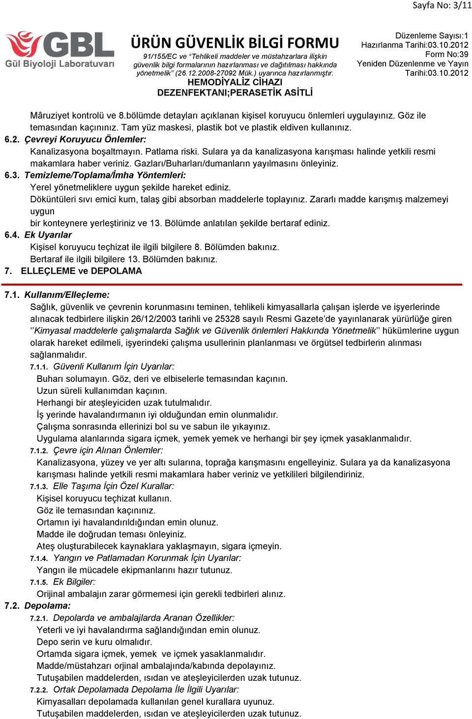 Gazları/Buharları/dumanların yayılmasını önleyiniz. 6.3. Temizleme/Toplama/İmha Yöntemleri: Yerel yönetmeliklere uygun şekilde hareket ediniz.