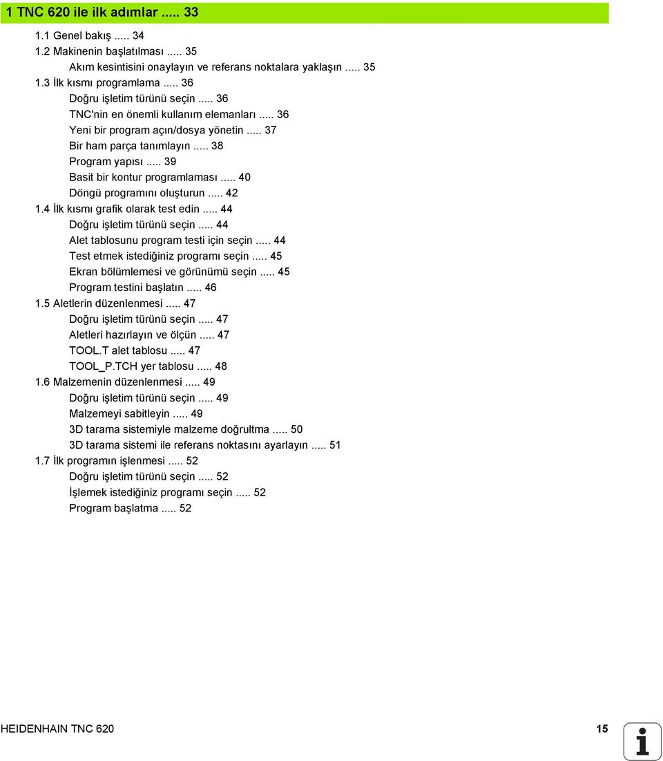 .. 39 Basit bir kontur programlaması... 40 Döngü programını oluşturun... 42 1.4 İlk kısmı grafik olarak test edin... 44 Doğru işletim türünü seçin... 44 Alet tablosunu program testi için seçin.