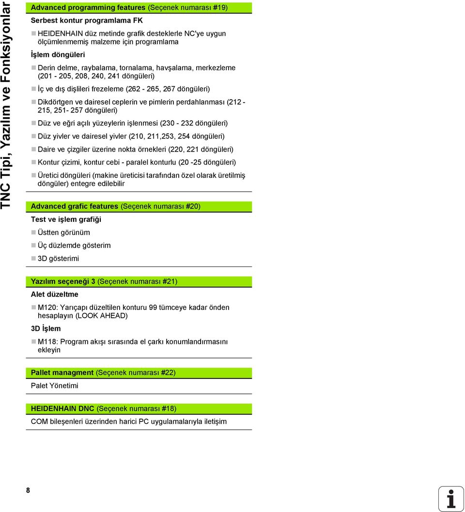 ceplerin ve pimlerin perdahlanması (212-215, 251-257 döngüleri) Düz ve eğri açılı yüzeylerin işlenmesi (230-232 döngüleri) Düz yivler ve dairesel yivler (210, 211,253, 254 döngüleri) Daire ve