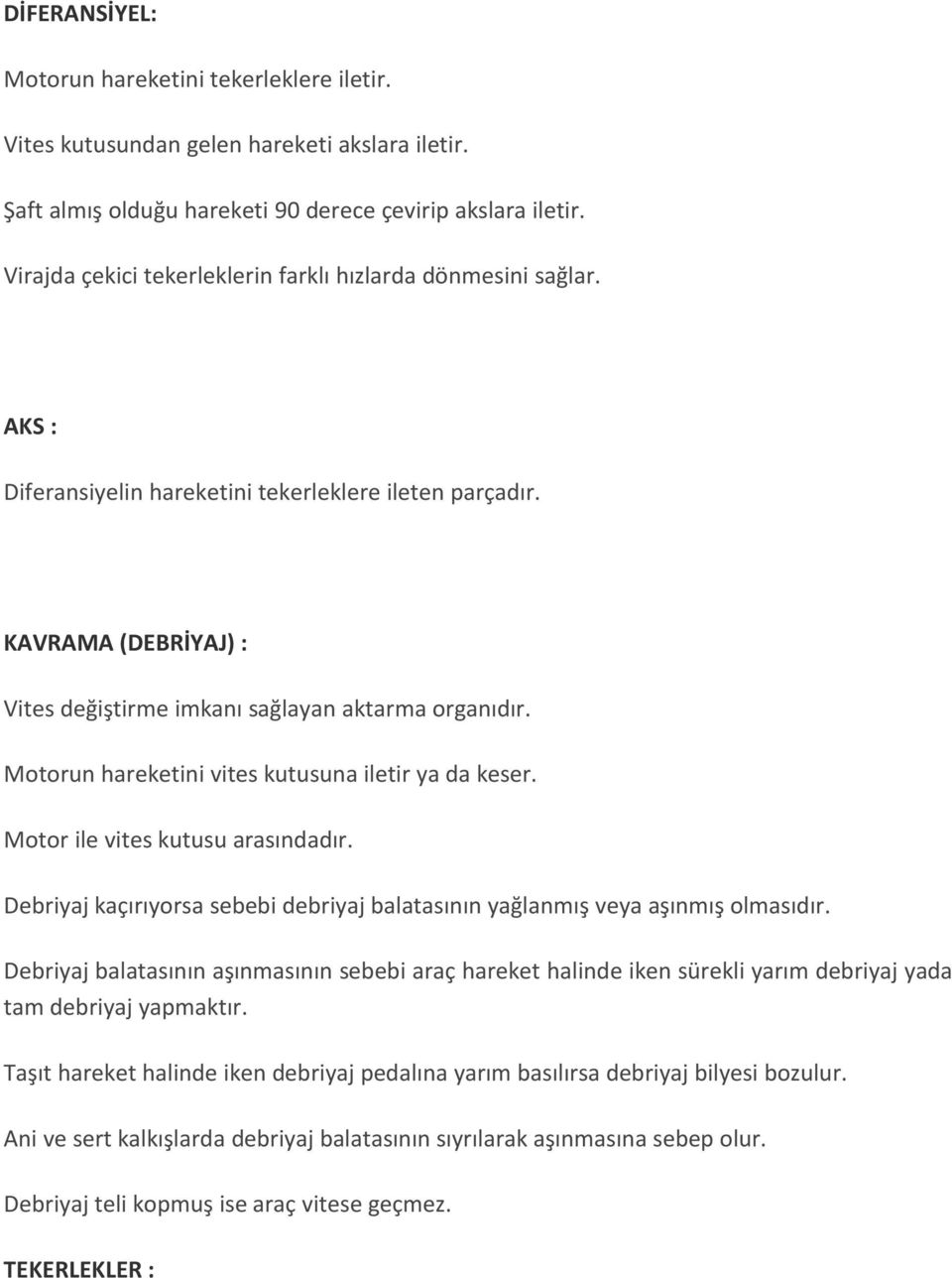 Motorun hareketini vites kutusuna iletir ya da keser. Motor ile vites kutusu arasındadır. Debriyaj kaçırıyorsa sebebi debriyaj balatasının yağlanmış veya aşınmış olmasıdır.