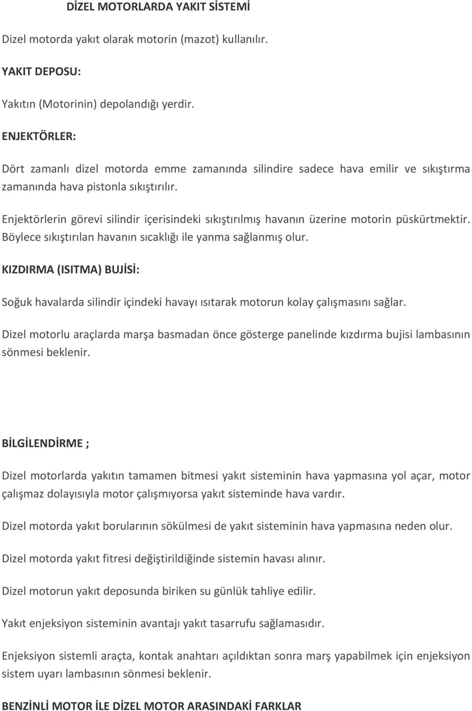 Enjektörlerin görevi silindir içerisindeki sıkıştırılmış havanın üzerine motorin püskürtmektir. Böylece sıkıştırılan havanın sıcaklığı ile yanma sağlanmış olur.