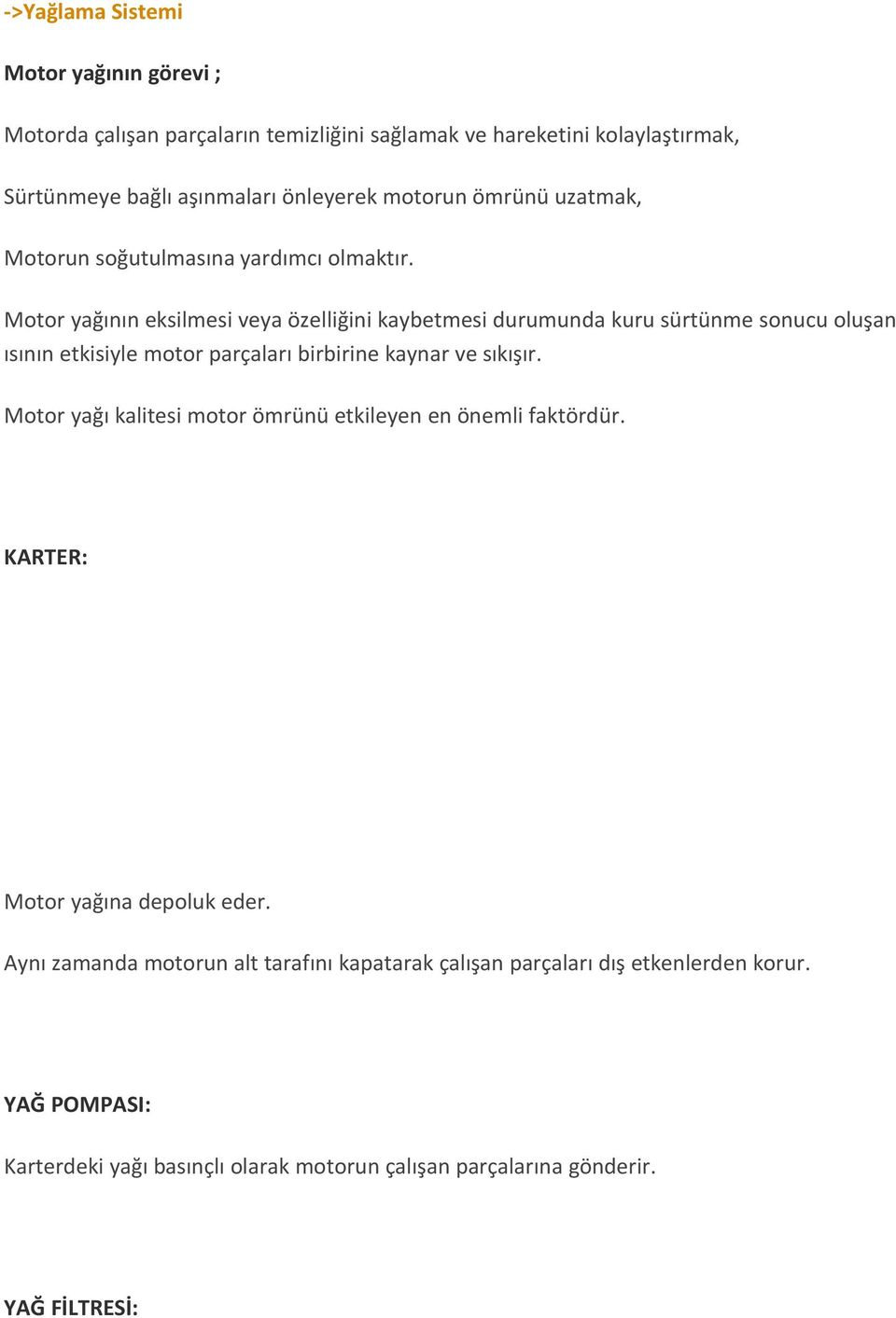 Motor yağının eksilmesi veya özelliğini kaybetmesi durumunda kuru sürtünme sonucu oluşan ısının etkisiyle motor parçaları birbirine kaynar ve sıkışır.