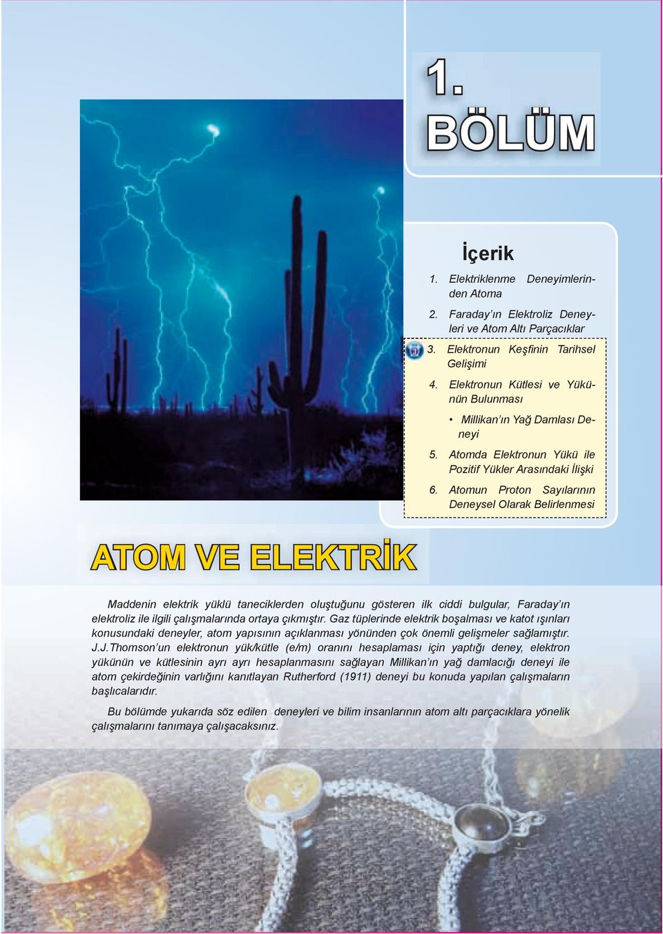 Atomun Proton Sayılarının Deneysel Olarak Belirlenmesi ATOM VE ELEKTRİK Maddenin elektrik yüklü taneciklerden oluştuğunu gösteren ilk ciddi bulgular, Faraday ın elektroliz ile ilgili çalışmalarında