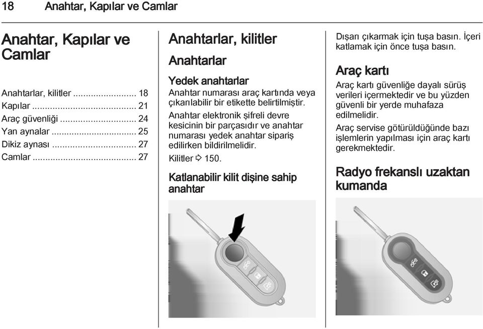 Anahtar elektronik şifreli devre kesicinin bir parçasıdır ve anahtar numarası yedek anahtar sipariş edilirken bildirilmelidir. Kilitler 3 150.