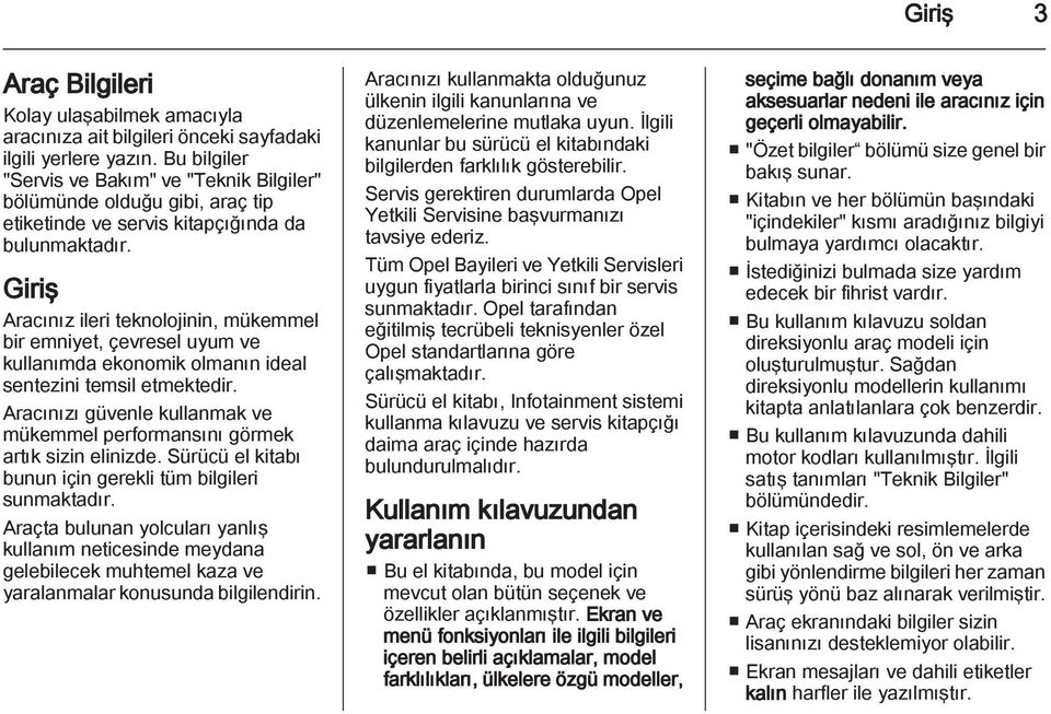 Giriş Aracınız ileri teknolojinin, mükemmel bir emniyet, çevresel uyum ve kullanımda ekonomik olmanın ideal sentezini temsil etmektedir.