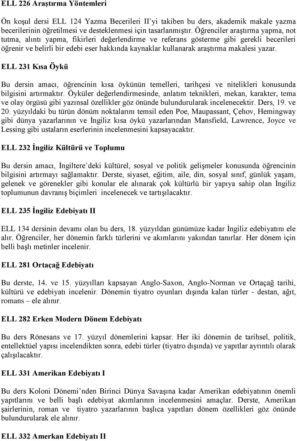 makalesi yazar. ELL 231 Kısa Öykü Bu dersin amacı, öğrencinin kısa öykünün temelleri, tarihçesi ve nitelikleri konusunda bilgisini artırmaktır.