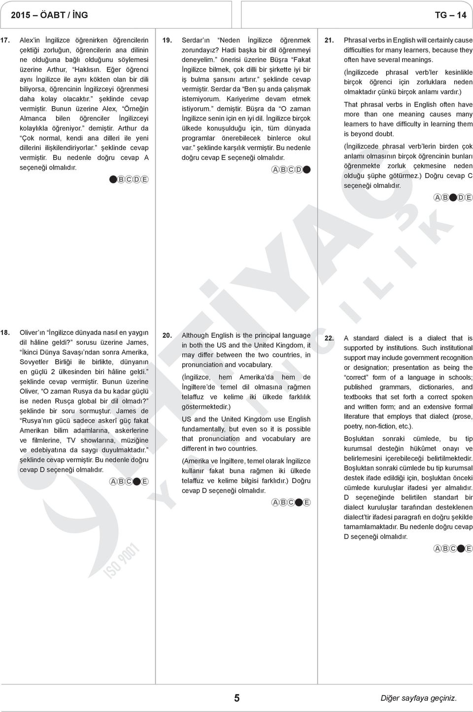 Bunun üzerine Alex, Örneğin Almanca bilen öğrenciler İngilizceyi kolaylıkla öğreniyor. demiştir. Arthur da Çok normal, kendi ana dilleri ile yeni dillerini ilişkilendiriyorlar.