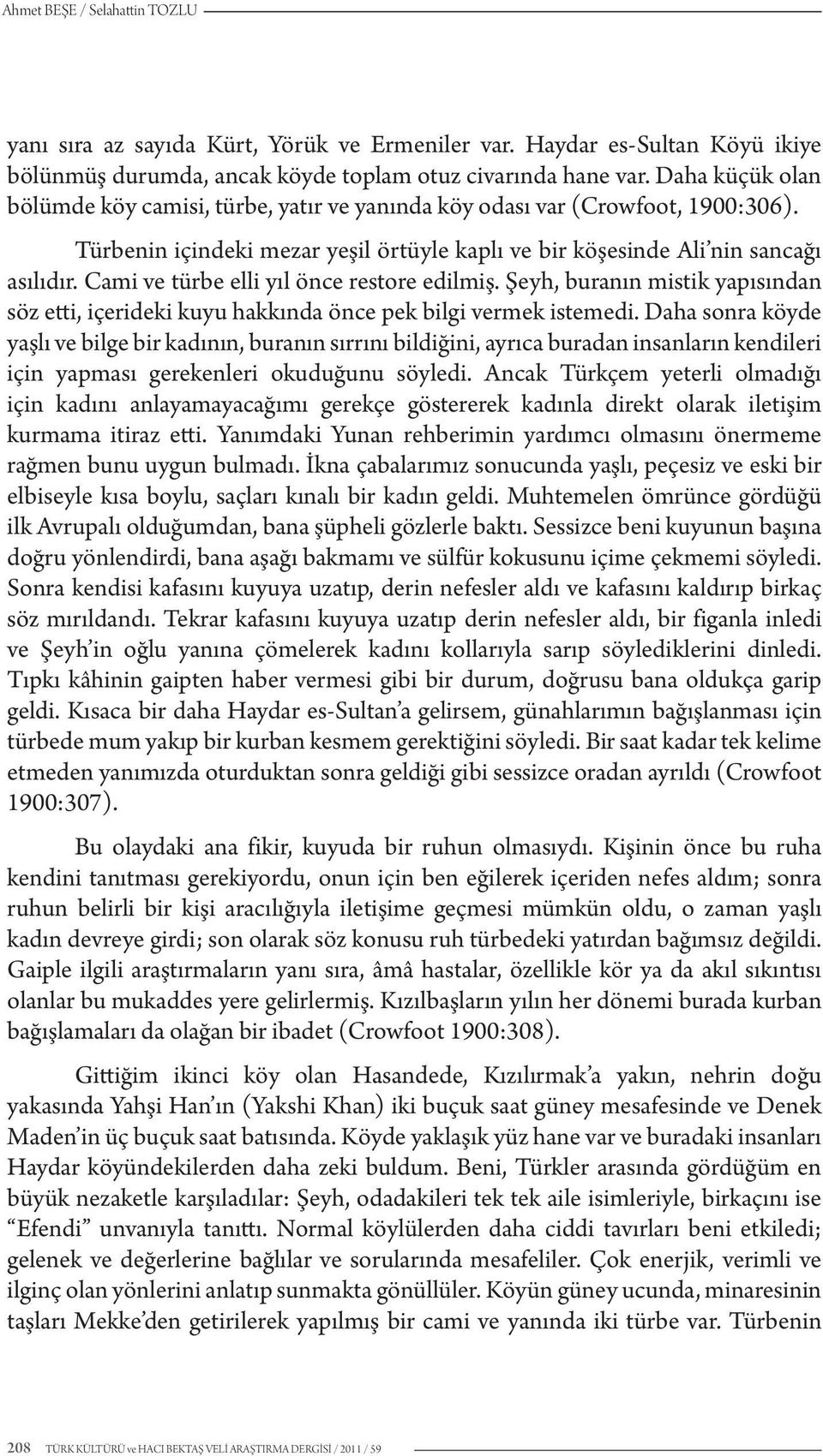 Cami ve türbe elli yıl önce restore edilmiş. Şeyh, buranın mistik yapısından söz etti, içerideki kuyu hakkında önce pek bilgi vermek istemedi.