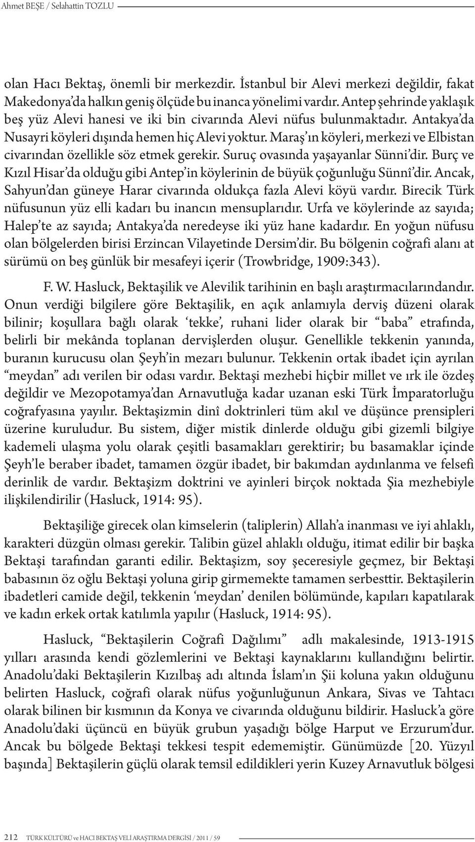 Maraş ın köyleri, merkezi ve Elbistan civarından özellikle söz etmek gerekir. Suruç ovasında yaşayanlar Sünni dir. Burç ve Kızıl Hisar da olduğu gibi Antep in köylerinin de büyük çoğunluğu Sünnî dir.