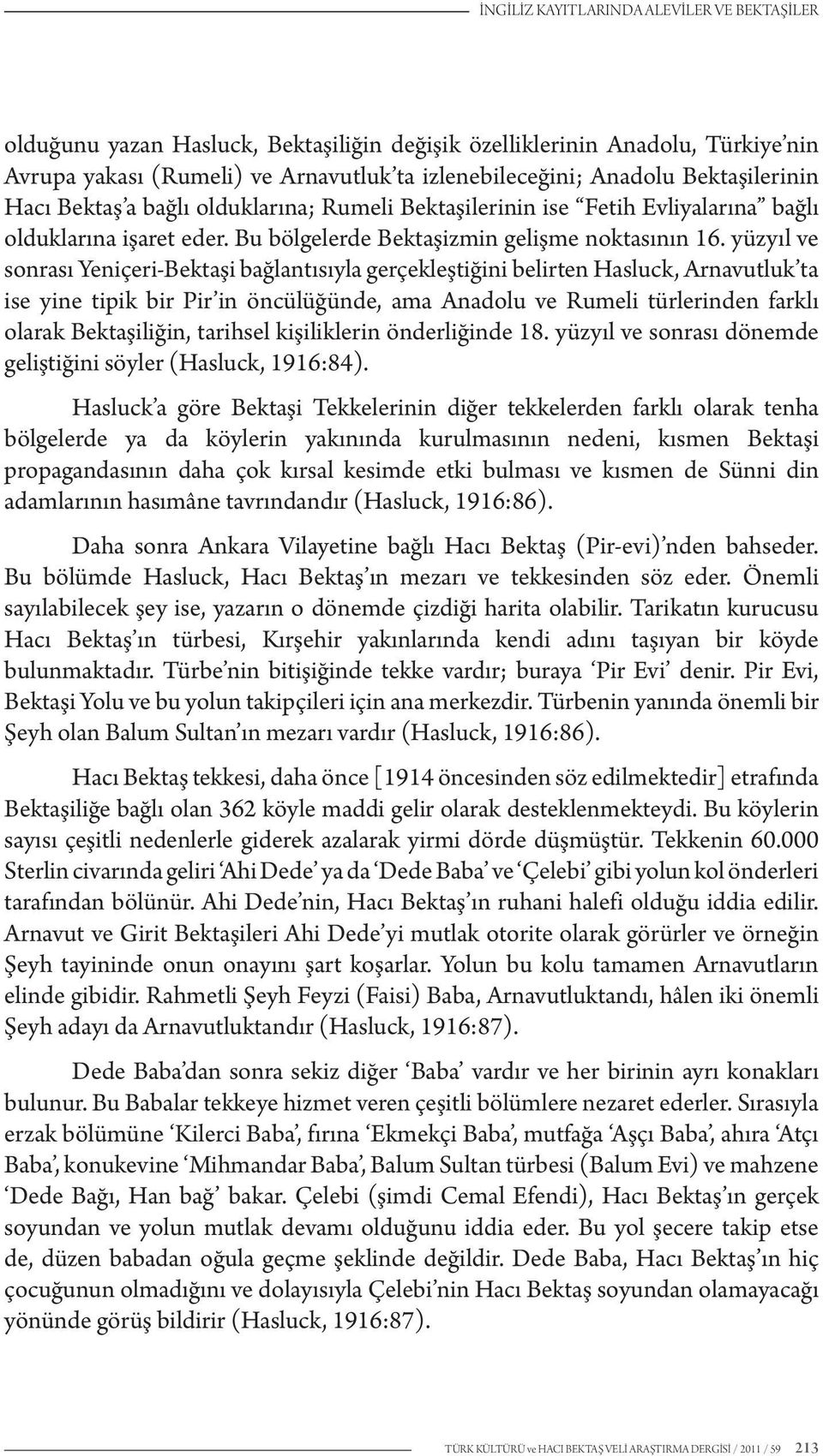 yüzyıl ve sonrası Yeniçeri-Bektaşi bağlantısıyla gerçekleştiğini belirten Hasluck, Arnavutluk ta ise yine tipik bir Pir in öncülüğünde, ama Anadolu ve Rumeli türlerinden farklı olarak Bektaşiliğin,