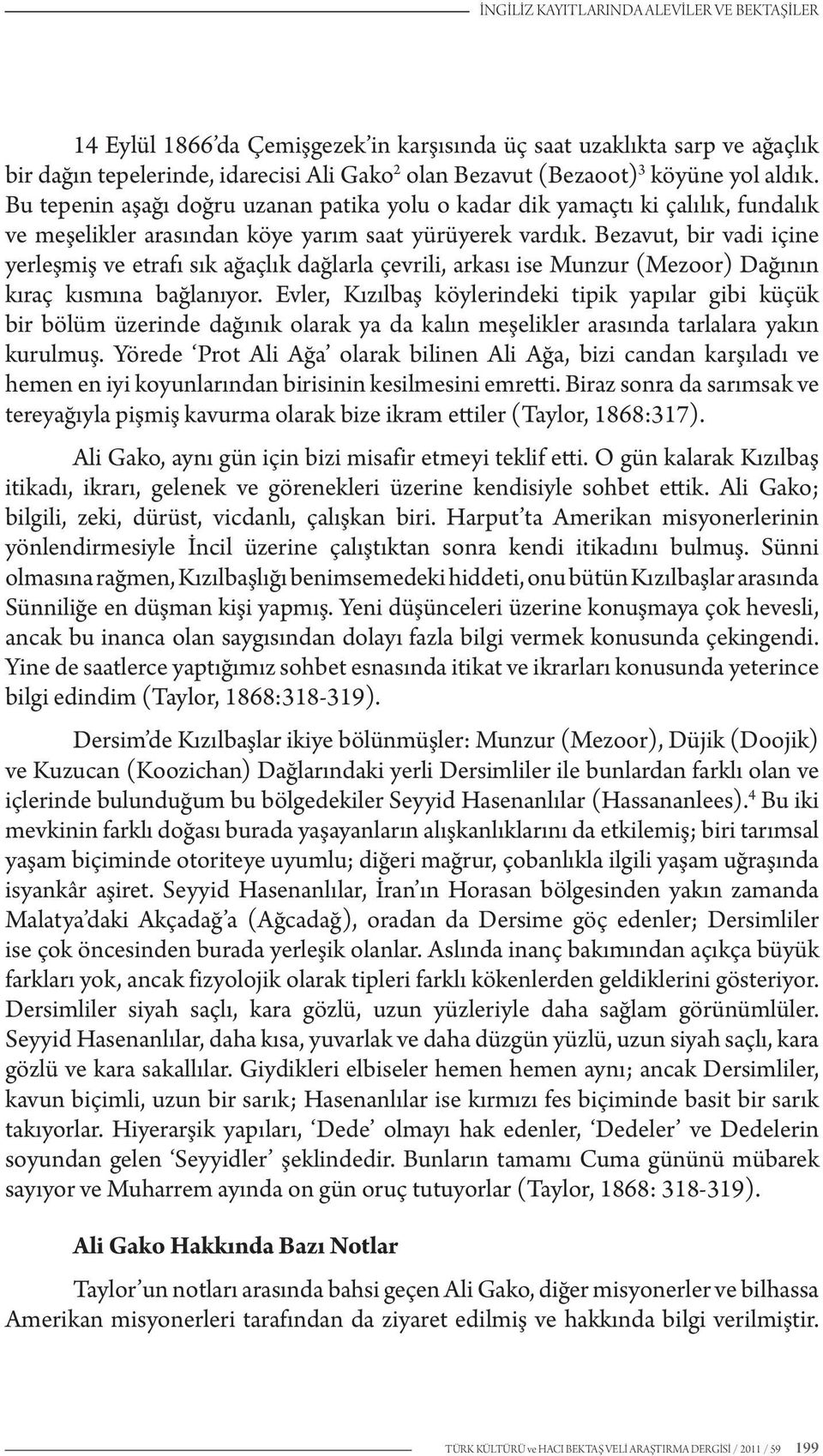 Bezavut, bir vadi içine yerleşmiş ve etrafı sık ağaçlık dağlarla çevrili, arkası ise Munzur (Mezoor) Dağının kıraç kısmına bağlanıyor.