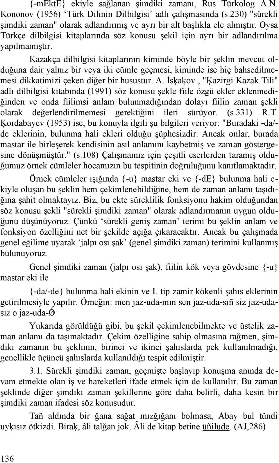 Kazakça dilbilgisi kitaplarının kiminde böyle bir şeklin mevcut olduğuna dair yalnız bir veya iki cümle geçmesi, kiminde ise hiç bahsedilmemesi dikkatimizi çeken diğer bir husustur. A.