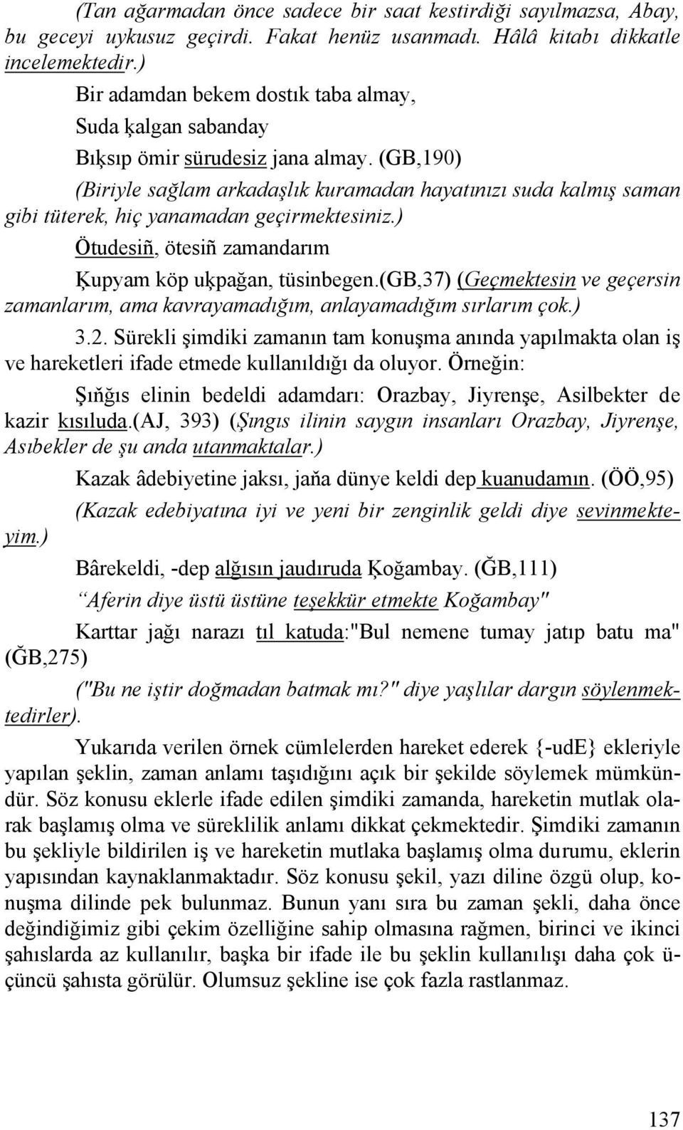 (GB,190) (Biriyle sağlam arkadaşlık kuramadan hayatınızı suda kalmış saman gibi tüterek, hiç yanamadan geçirmektesiniz.) Ötudesiñ, ötesiñ zamandarım Ķupyam köp uķpağan, tüsinbegen.