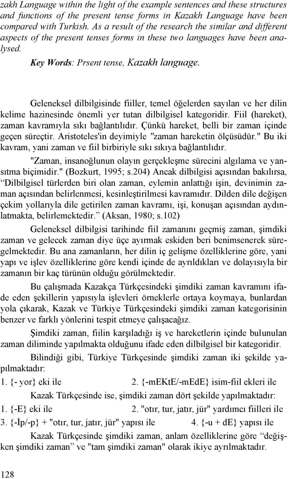 Geleneksel dilbilgisinde fiiller, temel öğelerden sayılan ve her dilin kelime hazinesinde önemli yer tutan dilbilgisel kategoridir. Fiil (hareket), zaman kavramıyla sıkı bağlantılıdır.