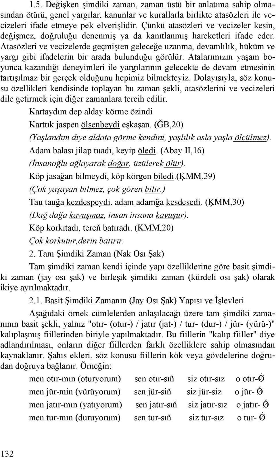 Atasözleri ve vecizelerde geçmişten geleceğe uzanma, devamlılık, hüküm ve yargı gibi ifadelerin bir arada bulunduğu görülür.