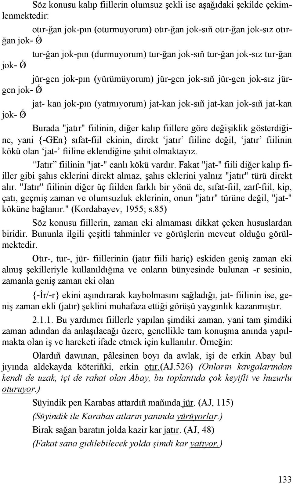 "jatır" fiilinin, diğer kalıp fiillere göre değişiklik gösterdiğine, yani {-GEn} sıfat-fiil ekinin, direkt jatır fiiline değil, jatır fiilinin kökü olan jat- fiiline eklendiğine şahit olmaktayız.