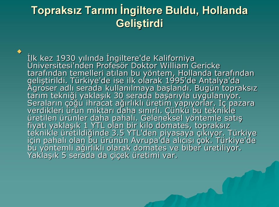 Seraların çoğu ihracat ağırlıklı üretim yapıyorlar. İç pazara verdikleri ürün miktarı daha sınırlı. Çünkü bu teknikle üretilen ürünler daha pahalı.