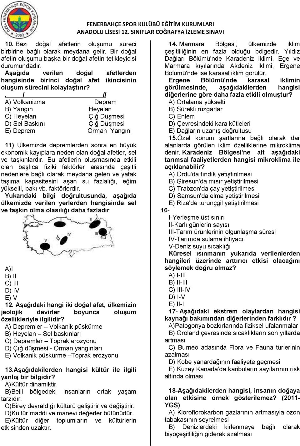 . I II A) Volkanizma Deprem B) Yangın Heyelan C) Heyelan Çığ Düşmesi D) Sel Baskını Çığ Düşmesi E) Deprem Orman Yangını 11) Ülkemizde depremlerden sonra en büyük ekonomik kayıplara neden olan doğal