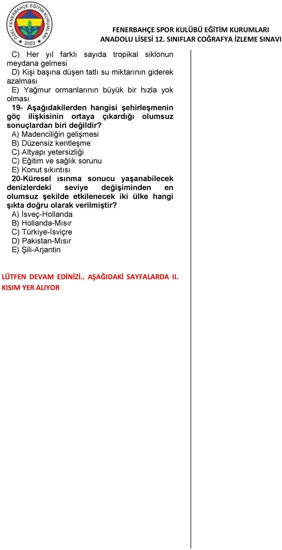 A) Madenciliğin gelişmesi B) Düzensiz kentleşme C) Altyapı yetersizliği C) Eğitim ve sağlık sorunu E) Konut sıkıntısı 20-Küresel ısınma sonucu yaşanabilecek denizlerdeki seviye