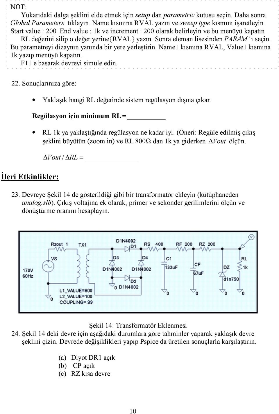 Bu parametreyi dizaynın yanında bir yere yerleştirin. Name1 kısmına RVAL, Value1 kısmına 1k yazıp menüyü kapatın. F11 e basarak devreyi simule edin. 22.