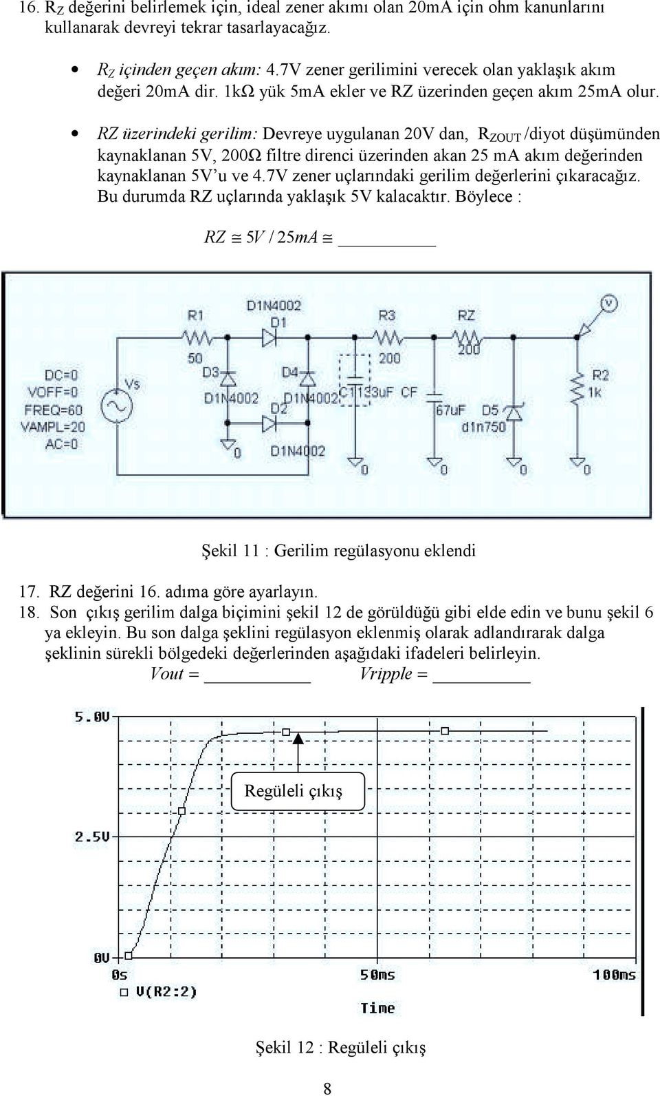 RZ üzerindeki gerilim: Devreye uygulanan 20V dan, R ZOUT /diyot düşümünden kaynaklanan 5V, 200Ω filtre direnci üzerinden akan 25 ma akım değerinden kaynaklanan 5V u ve 4.