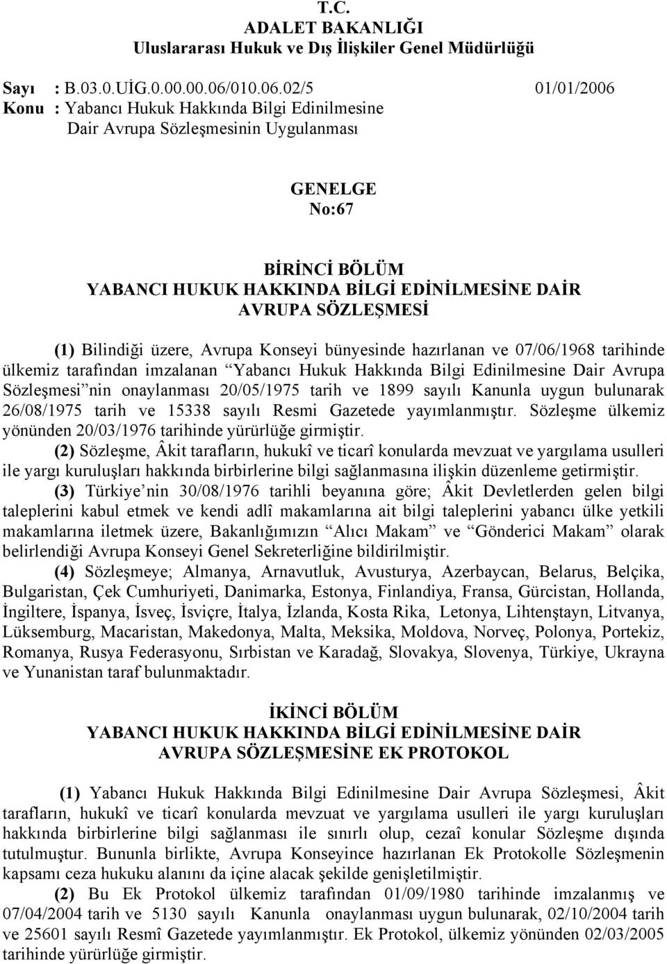 02/5 01/01/2006 Konu : Yabancı Hukuk Hakkında Bilgi Edinilmesine Dair Avrupa Sözleşmesinin Uygulanması GENELGE No:67 BİRİNCİ BÖLÜM YABANCI HUKUK HAKKINDA BİLGİ EDİNİLMESİNE DAİR AVRUPA SÖZLEŞMESİ (1)