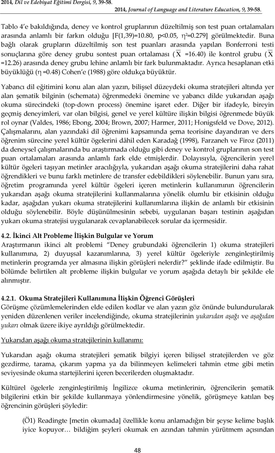 26) arasında deney grubu lehine anlamlı bir fark bulunmaktadır. Ayrıca hesaplanan etki büyüklüğü (η =0.48) Cohen e (1988) göre oldukça büyüktür.