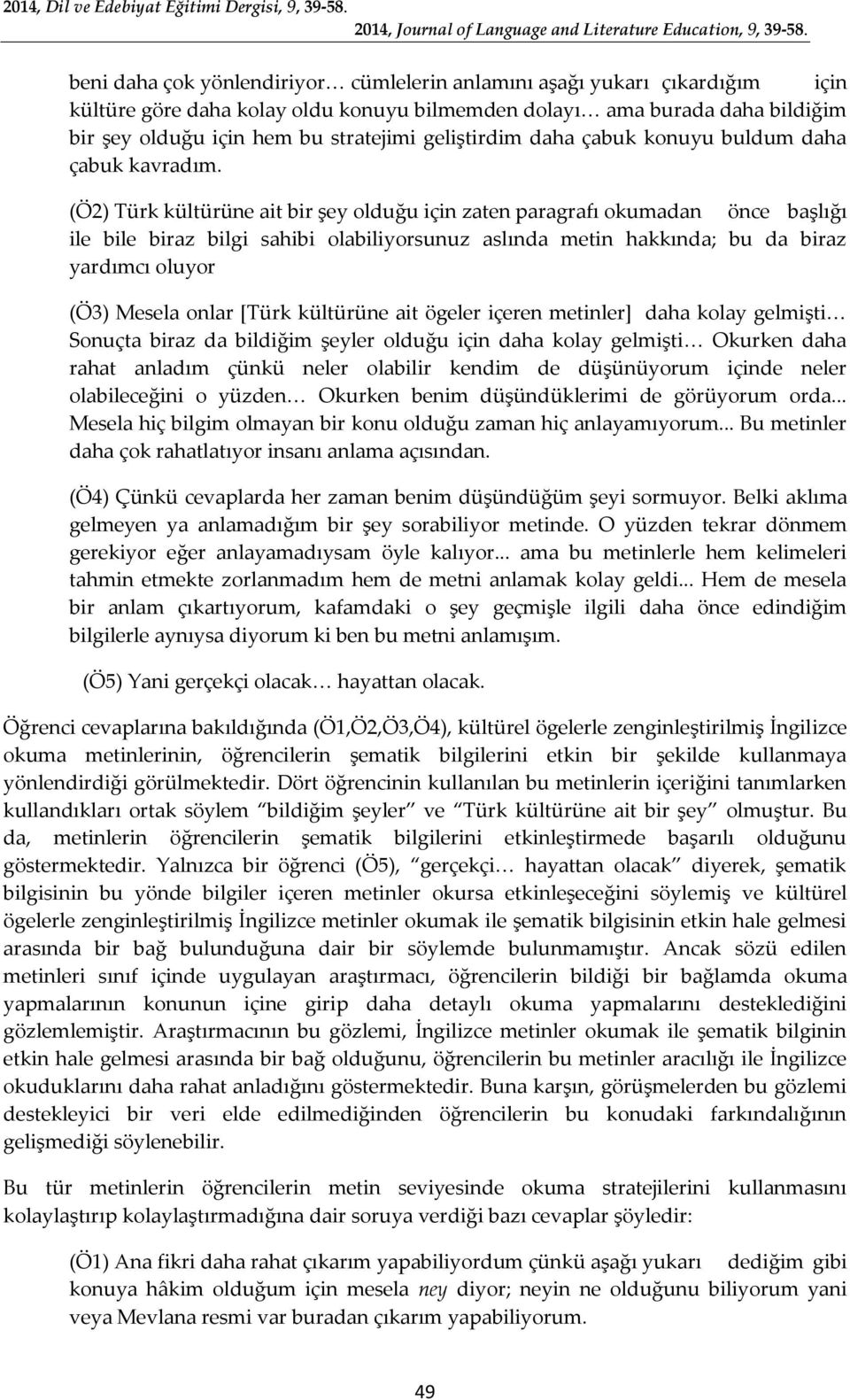 (Ö2) Türk kültürüne ait bir şey olduğu için zaten paragrafı okumadan önce başlığı ile bile biraz bilgi sahibi olabiliyorsunuz aslında metin hakkında; bu da biraz yardımcı oluyor (Ö3) Mesela onlar