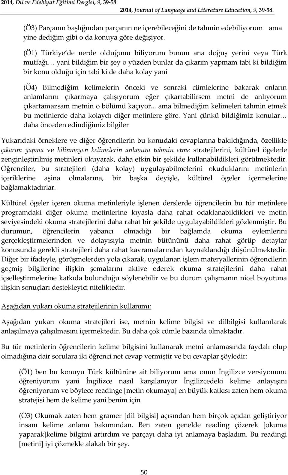 yani (Ö4) Bilmediğim kelimelerin önceki ve sonraki cümlelerine bakarak onların anlamlarını çıkarmaya çalışıyorum eğer çıkartabilirsem metni de anlıyorum çıkartamazsam metnin o bölümü kaçıyor.