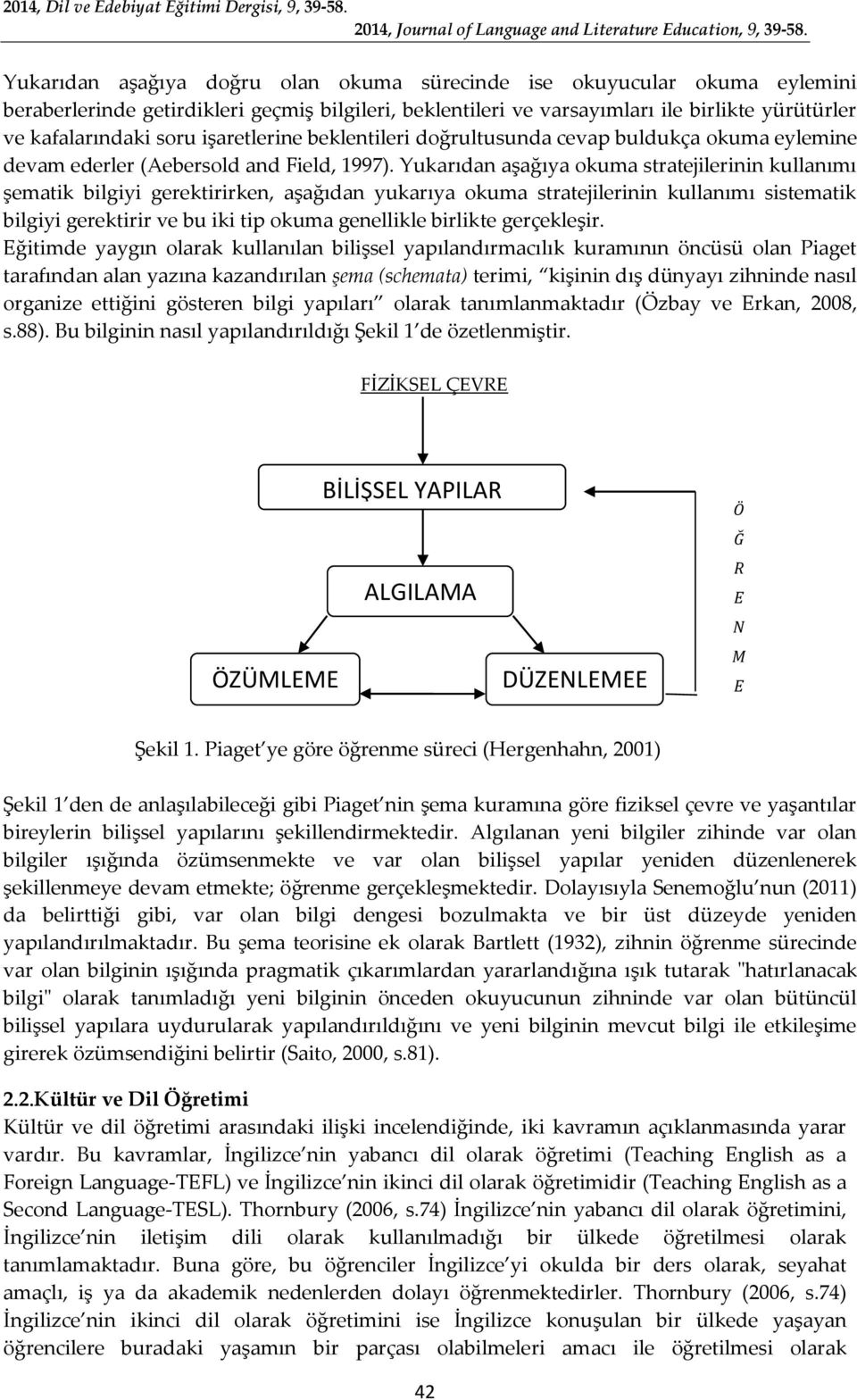 Yukarıdan aşağıya okuma stratejilerinin kullanımı şematik bilgiyi gerektirirken, aşağıdan yukarıya okuma stratejilerinin kullanımı sistematik bilgiyi gerektirir ve bu iki tip okuma genellikle