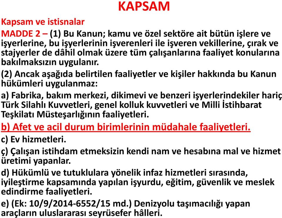 (2) Ancak aşağıda belirtilen faaliyetler ve kişiler hakkında bu Kanun hükümleri uygulanmaz: a) Fabrika, bakım merkezi, dikimevi ve benzeri işyerlerindekiler hariç Türk Silahlı Kuvvetleri, genel