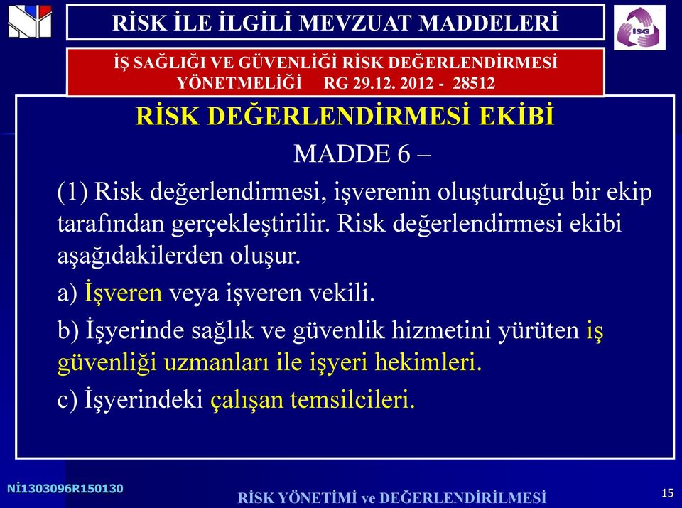 Risk değerlendirmesi ekibi aşağıdakilerden oluşur. a) İşveren veya işveren vekili.