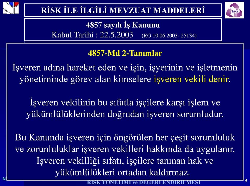 işveren vekili denir. İşveren vekilinin bu sıfatla işçilere karşı işlem ve yükümlülüklerinden doğrudan işveren sorumludur.