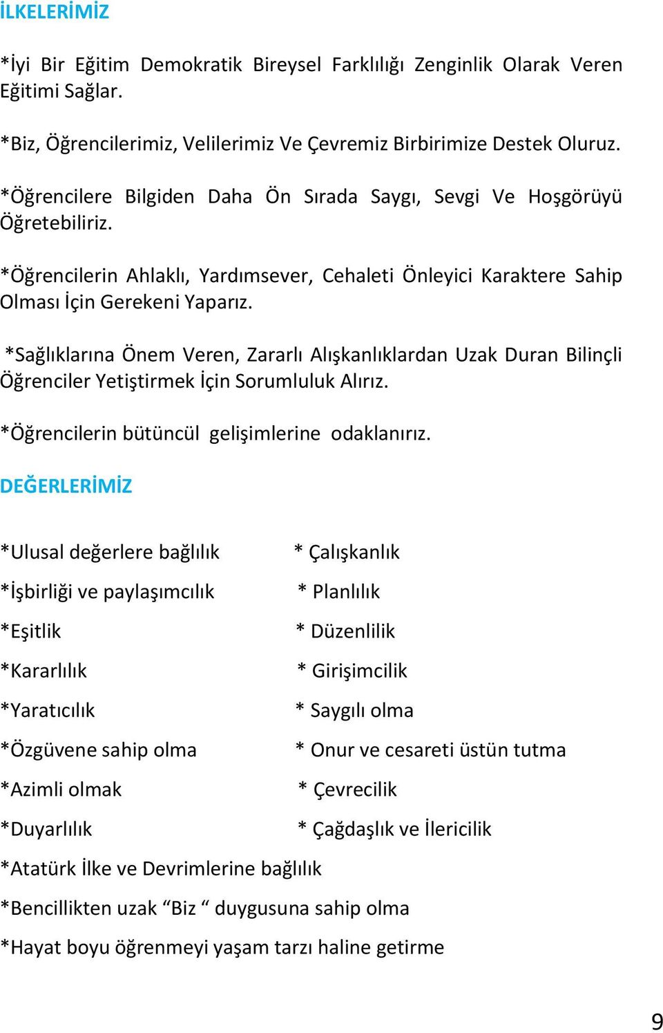 *Sağlıklarına Önem Veren, Zararlı Alışkanlıklardan Uzak Duran Bilinçli Öğrenciler Yetiştirmek İçin Sorumluluk Alırız. *Öğrencilerin bütüncül gelişimlerine odaklanırız.