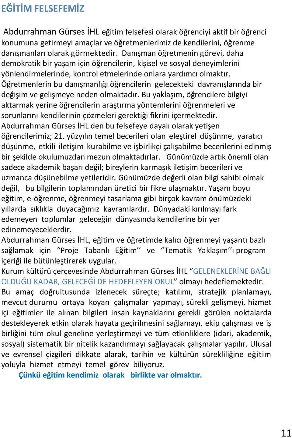 Öğretmenlerin bu danışmanlığı öğrencilerin gelecekteki davranışlarında bir değişim ve gelişmeye neden olmaktadır.