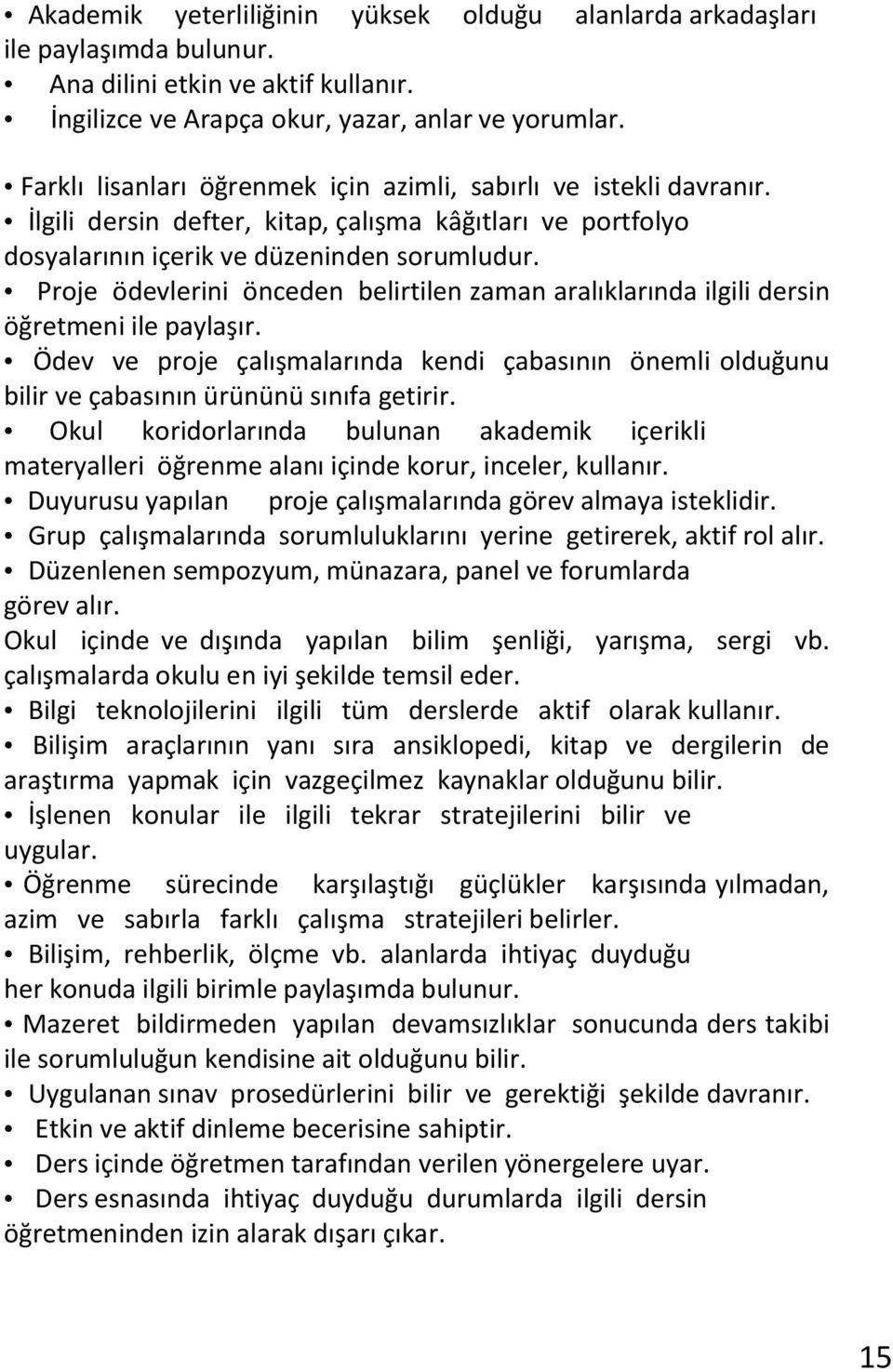 Proje ödevlerini önceden belirtilen zaman aralıklarında ilgili dersin öğretmeni ile paylaşır. Ödev ve proje çalışmalarında kendi çabasının önemli olduğunu bilir ve çabasının ürününü sınıfa getirir.