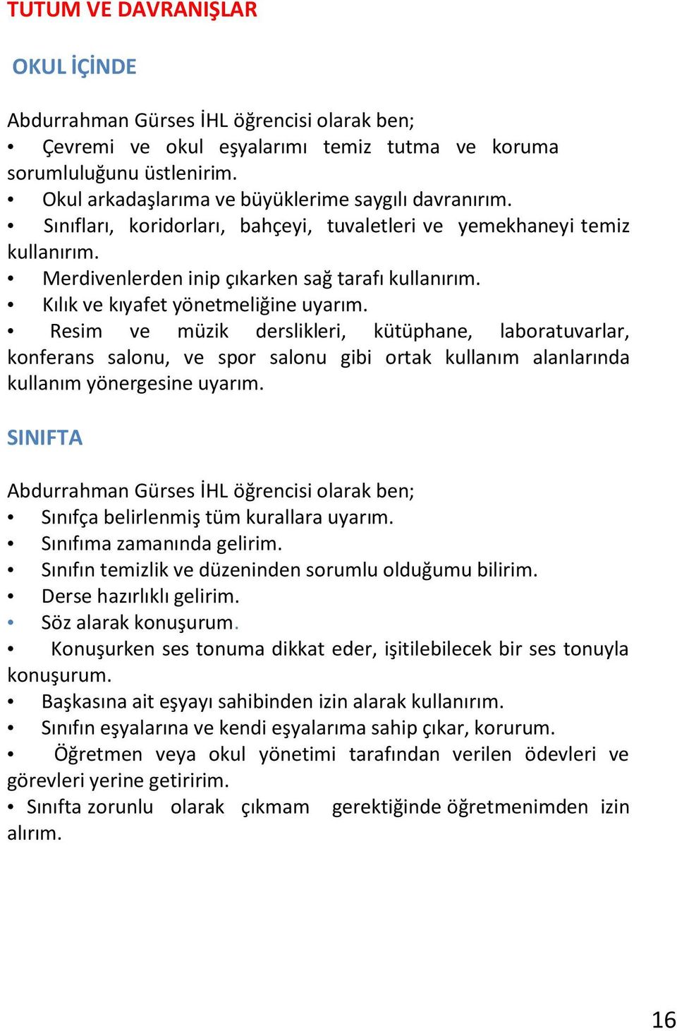 Kılık ve kıyafet yönetmeliğine uyarım. Resim ve müzik derslikleri, kütüphane, laboratuvarlar, konferans salonu, ve spor salonu gibi ortak kullanım alanlarında kullanım yönergesine uyarım.